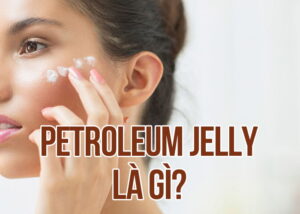 Petroleum Jelly là gì