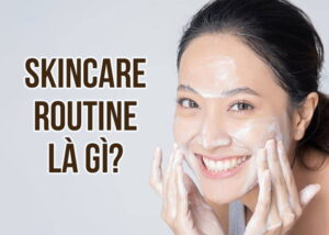 Skincare Routine là gì